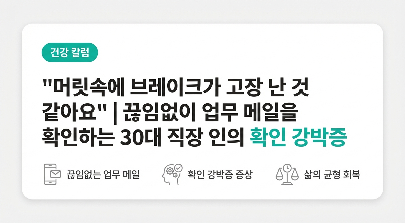  "머릿속에 브레이크가 고장 난 것 같아요" | 끊임없이 업무 메일을 확인하는 30대 직장인의 확인 강박증