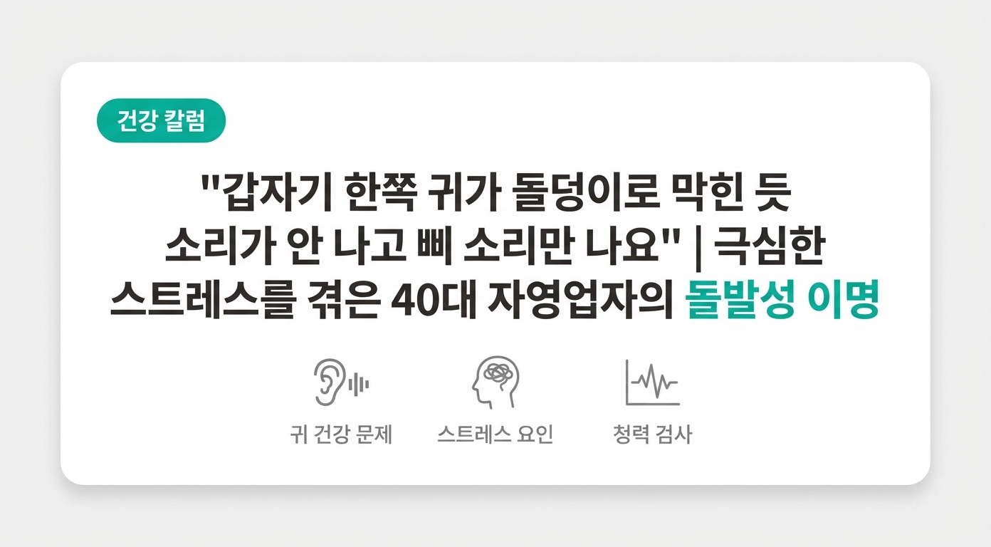 "갑자기 귀가 돌덩이로 막힌 듯 삐 소리만 납니다" | 극심한 스트레스를 겪은 40대 자영업자의 돌발성 이명