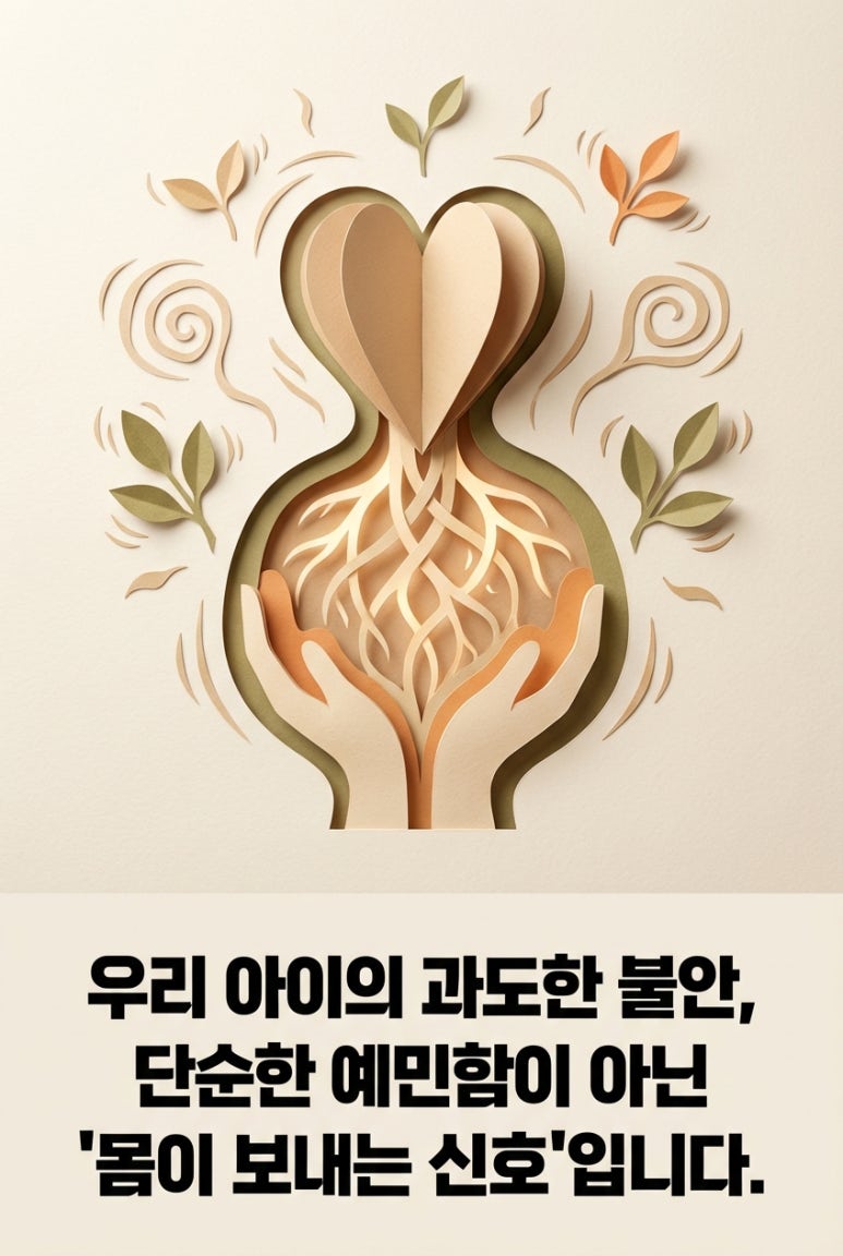 우리 아이의 과도한 불안, 단순한 예민함이 아닌 '몸이 보내는 신호'입니다.